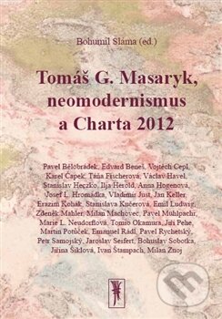 Tomáš G. Masaryk, neomodernismus a Charta 2012 - Bohumila Sláma a kol., Ateliér Sláma, 2012