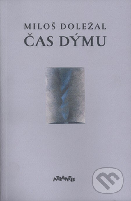 Kniha: Čas dýmu (Miloš Doležal). Atlantis Kniha: Čas dýmu (Miloš Doležal). Atlantis