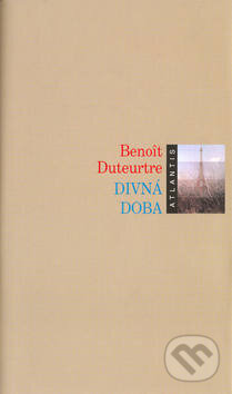 Kniha: Divná doba (Benoit Duteurtre). Atlantis Kniha: Divná doba (Benoit Duteurtre). Atlantis