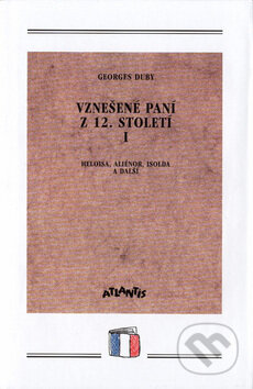 Kniha: Vznešené paní z 12. století I (Georges Duby). Atlantis Kniha: Vznešené paní z 12. století I (Georges Duby). Atlantis