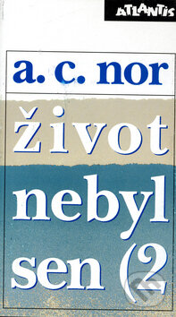 Kniha: Život nebyl sen (2) (A.C. Nor). Atlantis, 1994 Kniha: Život nebyl sen (2) (A.C. Nor). Atlantis, 1994