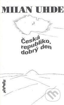 Kniha: Česká republiko, dobrý den (Milan Uhde). Atlantis, 1995 Kniha: Česká republiko, dobrý den (Milan Uhde). Atlantis, 1995