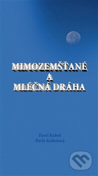 Kniha: Mimozemšťané a Mléčná dráha (Pavel Kubeš a Pavla Kubešová). Bohemia-disc, 2012 Kniha: Mimozemšťané a Mléčná dráha (Pavel Kubeš a Pavla Kubešová). Bohemia-disc, 2012