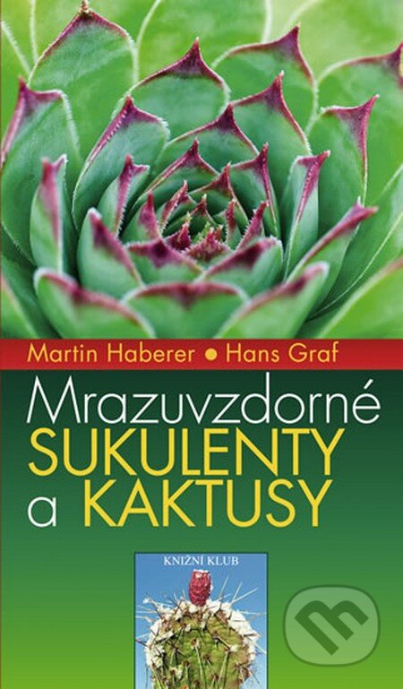 Mrazuvzdorné sukulenty a kaktusy - Martin Haberer, Hans Graf, Knižní klub, 2012