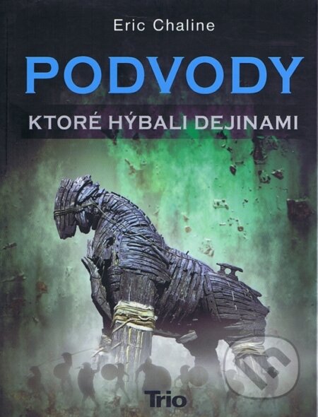 Kniha: Podvody, ktoré hýbali dejinami (Eric Chaline). Trio Publishing, 2009 Kniha: Podvody, ktoré hýbali dejinami (Eric Chaline). Trio Publishing, 2009