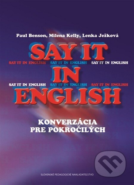 Kniha: Say it in english (konverzácia pre pokročilých) (Lenka Ježková, Milena Kelly a Paul Benson). Slovenské pedagogické nakladateľstvo - Mladé letá, 2012 Kniha: Say it in english (konverzácia pre pokročilých) (Lenka Ježková, Milena Kelly a Paul Benson). Slovenské pedagogické nakladateľstvo - Mladé letá, 2012
