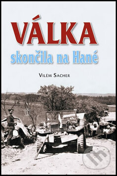 Kniha: Válka skončila na Hané (Vilém Sacher). Naše vojsko CZ, 2012 Kniha: Válka skončila na Hané (Vilém Sacher). Naše vojsko CZ, 2012