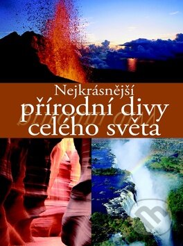 Kniha: Nejkrásnější přírodní divy celého světa (Svojtka&Co.). Svojtka&Co., 2012 Kniha: Nejkrásnější přírodní divy celého světa (Svojtka&Co.). Svojtka&Co., 2012