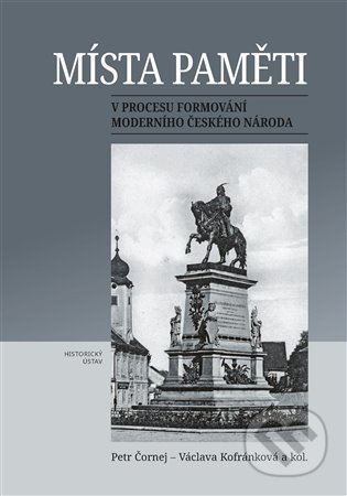 Kniha: Místa paměti v procesu formování moderního českého národa (Petr Čornej a Václava Kofránková). Historický ústav AV ČR, 2022 Kniha: Místa paměti v procesu formování moderního českého národa (Petr Čornej a Václava Kofránková). Historický ústav AV ČR, 2022