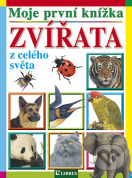 Kniha: Moje první knížka: Zvířata z celého světa (Librex). Librex, 2012 Kniha: Moje první knížka: Zvířata z celého světa (Librex). Librex, 2012