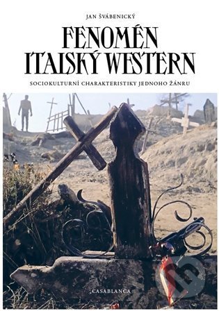 Kniha: Fenomén italský western (Jan Švábenický). Casablanca, 2022 Kniha: Fenomén italský western (Jan Švábenický). Casablanca, 2022