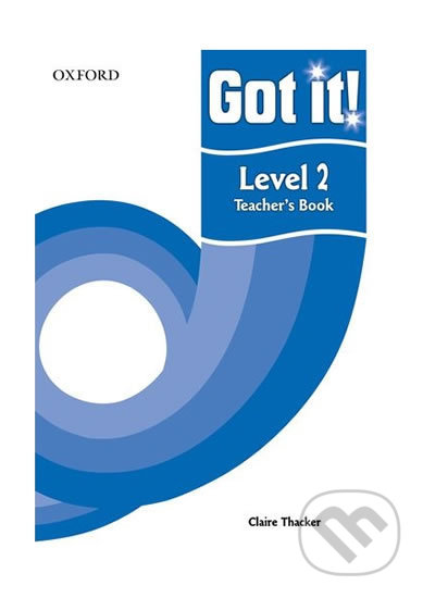 Kniha: Got It! 2: Teacher´s Book (Claire Thacker). Oxford University Press, 2011 Kniha: Got It! 2: Teacher´s Book (Claire Thacker). Oxford University Press, 2011