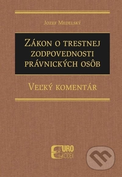 Kniha: Zákon o trestnej zodpovednosti právnických osôb (Jozef Medelský). Eurokódex, 2021 Kniha: Zákon o trestnej zodpovednosti právnických osôb (Jozef Medelský). Eurokódex, 2021