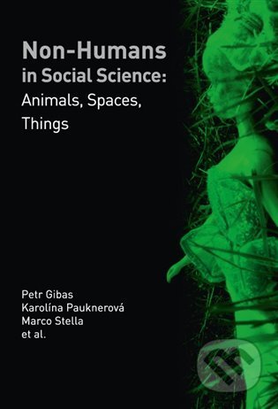 Non-humans in Social Science - Petr Gibas, Karolína Pauknerová, Marco Stella, Pavel Mervart, 2012