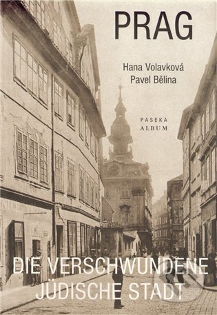 Kniha: Prag - Die verschwundene jüdische Stadt (Pavel Bělina a Hana Volavková). Paseka, 2011 Kniha: Prag - Die verschwundene jüdische Stadt (Pavel Bělina a Hana Volavková). Paseka, 2011
