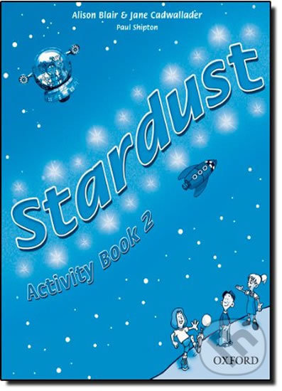 Kniha: Stardust 2: Activity Book (Alison Blair a Jane Cadwallader). Oxford University Press, 2015 Kniha: Stardust 2: Activity Book (Alison Blair a Jane Cadwallader). Oxford University Press, 2015