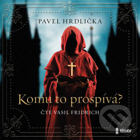 Audiokniha: Komu to prospívá (Pavel Hrdlička). Témbr, 2021 Audiokniha: Komu to prospívá (Pavel Hrdlička). Témbr, 2021