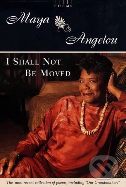 E-kniha: I Shall Not Be Moved (Maya Angelou). Random House, 2011 E-kniha: I Shall Not Be Moved (Maya Angelou). Random House, 2011