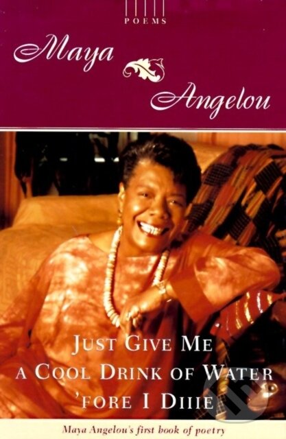 E-kniha: Just Give Me a Cool Drink of Water 'fore I Diiie (Maya Angelou). Random House, 2013 E-kniha: Just Give Me a Cool Drink of Water 'fore I Diiie (Maya Angelou). Random House, 2013