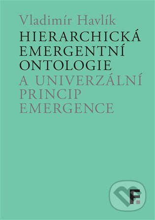 Kniha: Hierarchická emergentní ontologie a univerzální princip emergence (Vladimír Havlík). Filosofia, 2022 Kniha: Hierarchická emergentní ontologie a univerzální princip emergence (Vladimír Havlík). Filosofia, 2022