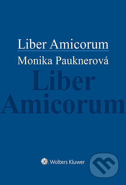 E-kniha: Liber Amicorum (Monika Pauknerová). Wolters Kluwer ČR, 2022 E-kniha: Liber Amicorum (Monika Pauknerová). Wolters Kluwer ČR, 2022