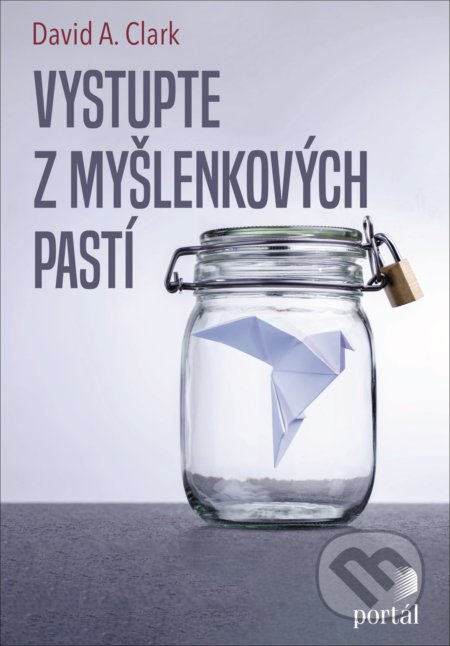 Kniha: Vystupte z myšlenkových pastí (David A. Clark). Portál, 2022 Kniha: Vystupte z myšlenkových pastí (David A. Clark). Portál, 2022