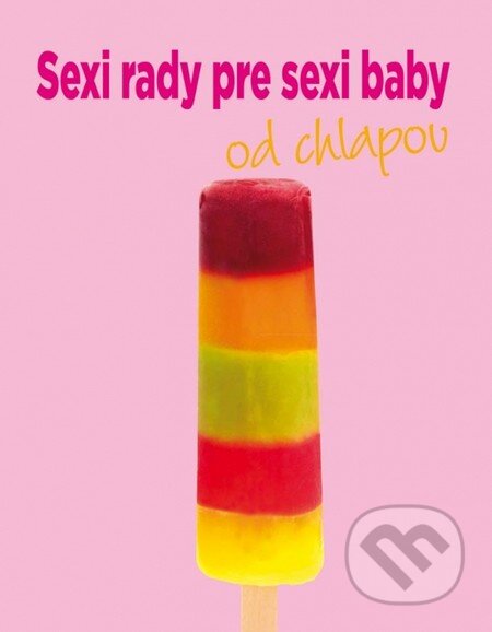 Kniha: Sexi rady pre sexi baby od chlapov (Autorský kolektiv). Ikar, 2012 Kniha: Sexi rady pre sexi baby od chlapov (Autorský kolektiv). Ikar, 2012