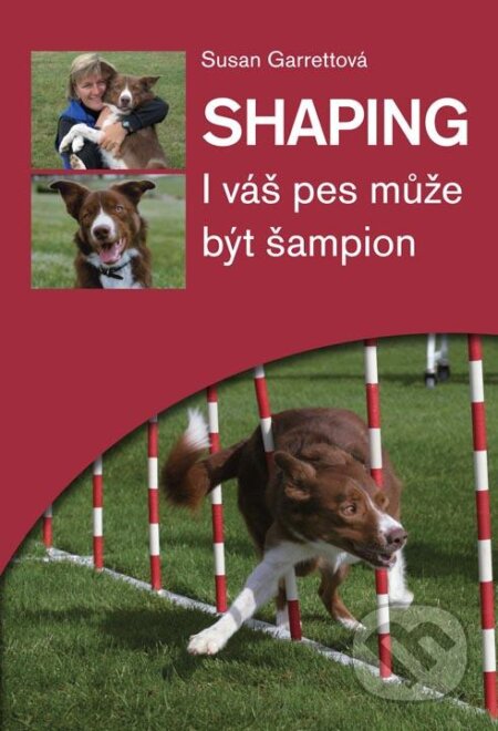 Kniha: Shaping - I váš pes může být šampion (Susan Garrettová). Plot, 2013 Kniha: Shaping - I váš pes může být šampion (Susan Garrettová). Plot, 2013