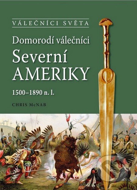 Kniha: Domorodí válečníci Severní Ameriky 1500 - 1890 n.l. (Chris McNab). Naše vojsko CZ, 2012 Kniha: Domorodí válečníci Severní Ameriky 1500 - 1890 n.l. (Chris McNab). Naše vojsko CZ, 2012
