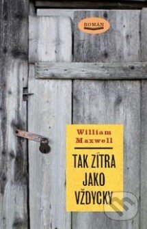 Kniha: Tak zítra jako vždycky (Villiam Maxwell). Paseka, 2012 Kniha: Tak zítra jako vždycky (Villiam Maxwell). Paseka, 2012