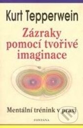 Kniha: Zázraky pomocí tvořivé imaginace (Kurt Tepperwein). Fontána, 2012 Kniha: Zázraky pomocí tvořivé imaginace (Kurt Tepperwein). Fontána, 2012