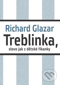 Kniha: Treblinka, slovo jak z dětské říkanky (Richard Glazar). G plus G, 2012 Kniha: Treblinka, slovo jak z dětské říkanky (Richard Glazar). G plus G, 2012