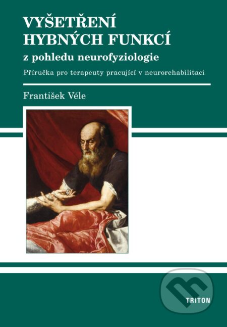 Kniha: Vyšetření hybných funkcí z pohledu neurofyziologie (František Véle). Triton, 2012 Kniha: Vyšetření hybných funkcí z pohledu neurofyziologie (František Véle). Triton, 2012