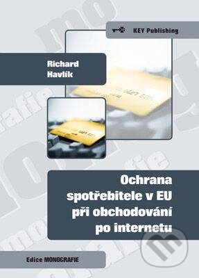 Kniha: Ochrana spotřebitele v EU při obchodování po internetu (Richard Havlík). Key publishing, 2012 Kniha: Ochrana spotřebitele v EU při obchodování po internetu (Richard Havlík). Key publishing, 2012