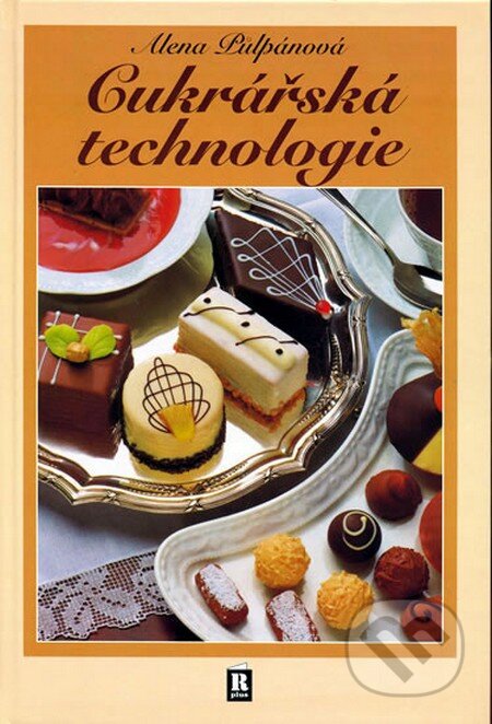 Kniha: Cukrářská technologie (Alena Půlpánová). R PLUS, 2002 Kniha: Cukrářská technologie (Alena Půlpánová). R PLUS, 2002