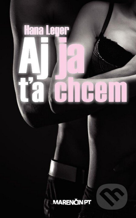 Kniha: Aj ja ťa chcem (Hana Leger). Marenčin PT, 2012 Kniha: Aj ja ťa chcem (Hana Leger). Marenčin PT, 2012