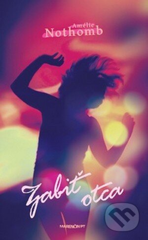 Kniha: Zabiť otca (Amélie Nothomb). Marenčin PT, 2012 Kniha: Zabiť otca (Amélie Nothomb). Marenčin PT, 2012