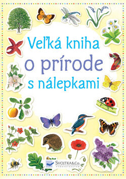 Kniha: Veľká kniha o prírode s nálepkami (Svojtka&Co.). Svojtka&Co., 2012 Kniha: Veľká kniha o prírode s nálepkami (Svojtka&Co.). Svojtka&Co., 2012