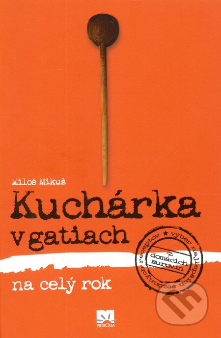 Kniha: Kuchárka v gatiach na celý rok (Miloš Mikuš). Príroda, 2012 Kniha: Kuchárka v gatiach na celý rok (Miloš Mikuš). Príroda, 2012
