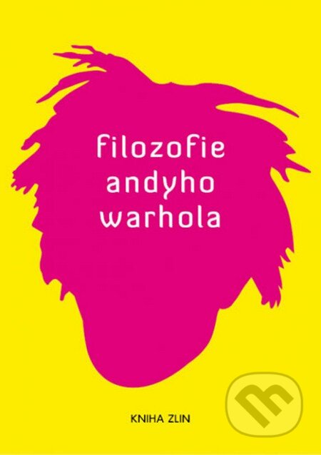 Filozofie Andyho Warhola - Andy Warhol, Kniha Zlín, 2013