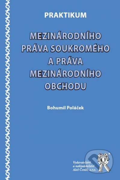 Kniha: Praktikum mezinárodního práva soukromého a práva mezinárodního obchodu (Bohumil Poláček). Aleš Čeněk, 2012 Kniha: Praktikum mezinárodního práva soukromého a práva mezinárodního obchodu (Bohumil Poláček). Aleš Čeněk, 2012