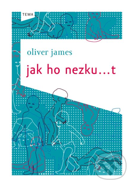 Kniha: Jak ho nezku…t (Oliver James). Kniha Zlín, 2012 Kniha: Jak ho nezku…t (Oliver James). Kniha Zlín, 2012