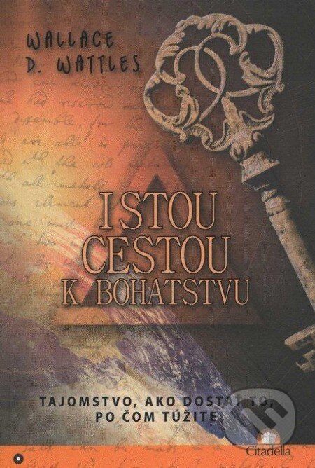 Kniha: Istou cestou k bohatstvu (Wallace D. Wattles). Citadella, 2012 Kniha: Istou cestou k bohatstvu (Wallace D. Wattles). Citadella, 2012