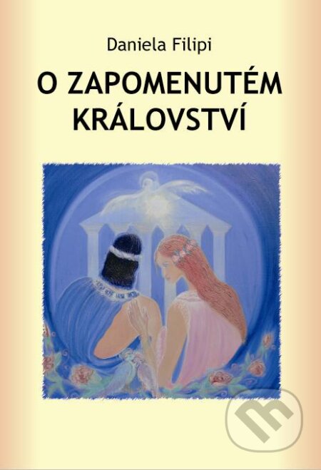 Kniha: O zapomenutém království (Daniela Filipi). Agape, 2010 Kniha: O zapomenutém království (Daniela Filipi). Agape, 2010