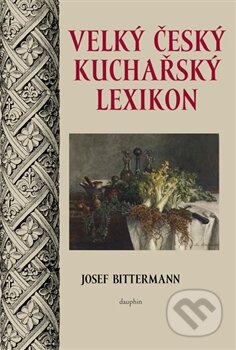 Kniha: Velký český kuchařský lexikon (Josef Bittermann). Dauphin, 2012 Kniha: Velký český kuchařský lexikon (Josef Bittermann). Dauphin, 2012