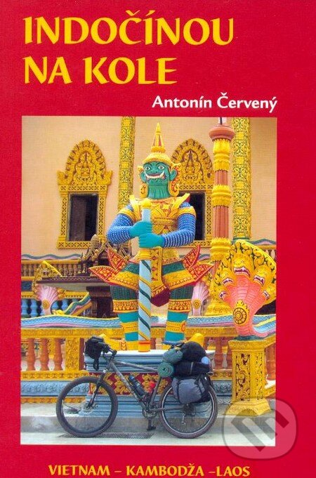 Kniha: Indočínou na kole (Antonín Červený). Agape, 2004 Kniha: Indočínou na kole (Antonín Červený). Agape, 2004