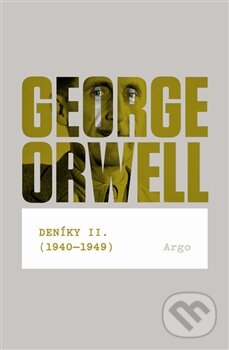 Kniha: Deníky II.(1940 - 1949) (George Orwell). Argo, 2012 Kniha: Deníky II.(1940 - 1949) (George Orwell). Argo, 2012