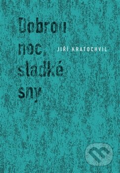 Kniha: Dobrou noc, sladké sny (Jiří Kratochvil). Druhé město, 2012 Kniha: Dobrou noc, sladké sny (Jiří Kratochvil). Druhé město, 2012