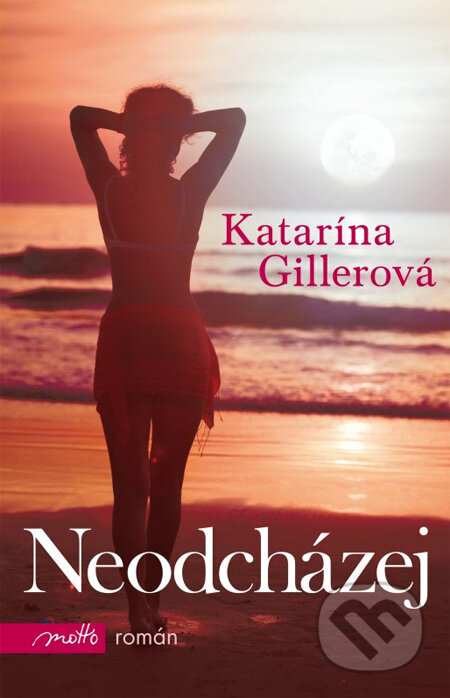 Kniha: Neodcházej (Katarína Gillerová). Motto, 2012 Kniha: Neodcházej (Katarína Gillerová). Motto, 2012