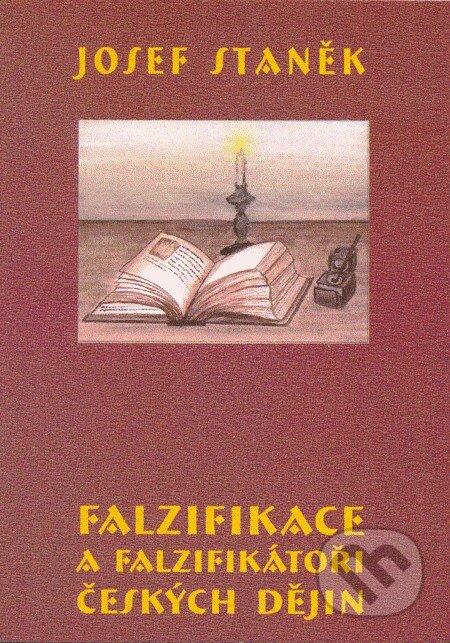 Kniha: Falzifikace a falzifikátoři českých dějin (Josef Staněk). Agape, 2005 Kniha: Falzifikace a falzifikátoři českých dějin (Josef Staněk). Agape, 2005
